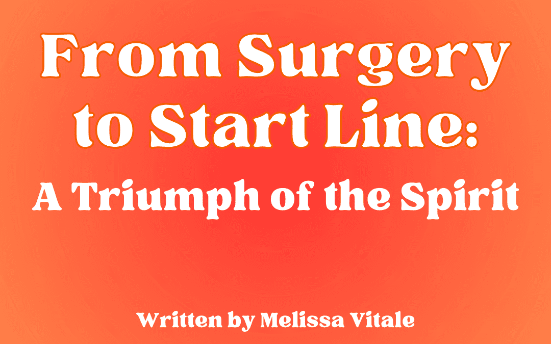 From Surgery to Start Line: A Triumph of the Spirit